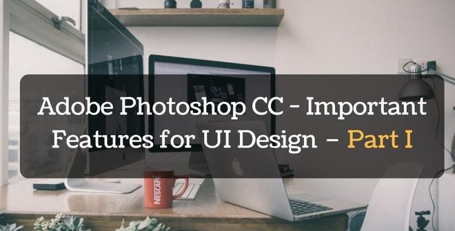 Adobe Photoshop CC - Important Features for UI Design – Part I