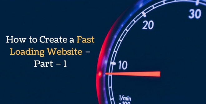 How to Create a Fast Loading Website – Part - 1