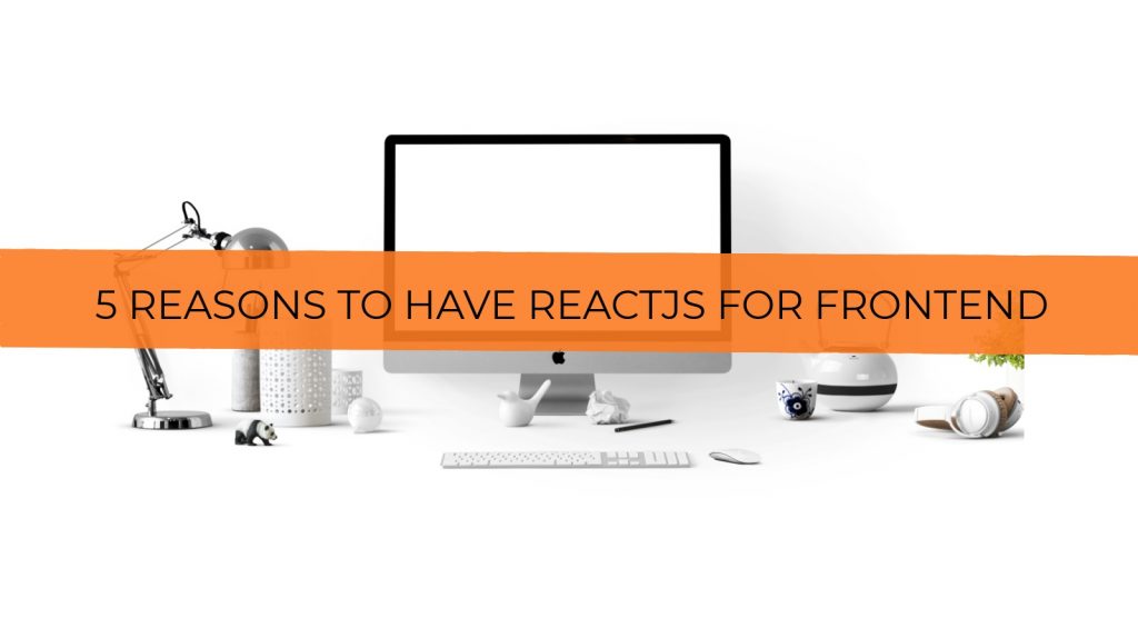 5 Reasons to Have React JS for Front-end | Consider React JS for Rich UI