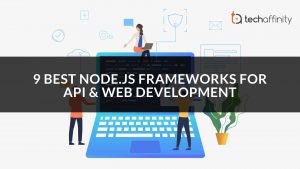 9 Best Nodejs Frameworks for API & Web Development