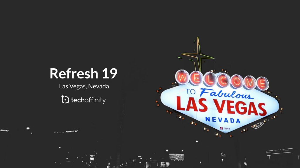 Refresh 19 in Las Vegas - TechAffinity