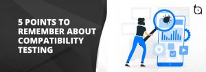 5 Points to Remember About Compatibility Testing | TechAffinity