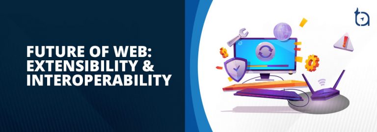 Future of Web: Interoperability & Extensibility | TechAffinity