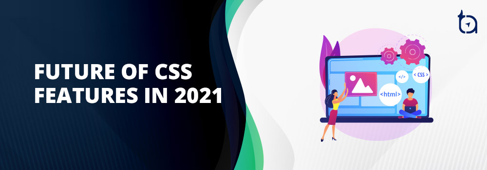 Future of CSS in 2021 - TechAffinity