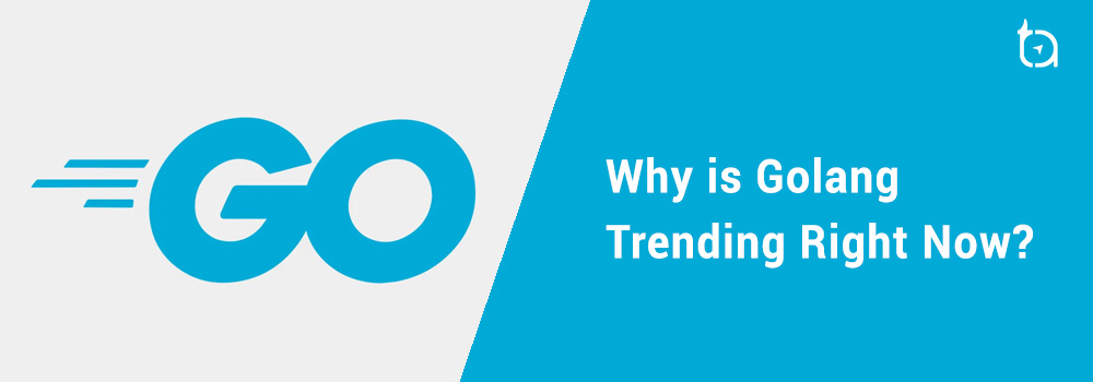 Why-is-golang-trending-right-now-TechAffinity