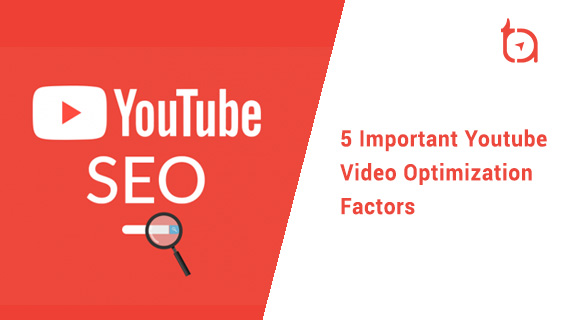 5 Important YouTube Video Optimization Factors - TechAffinity