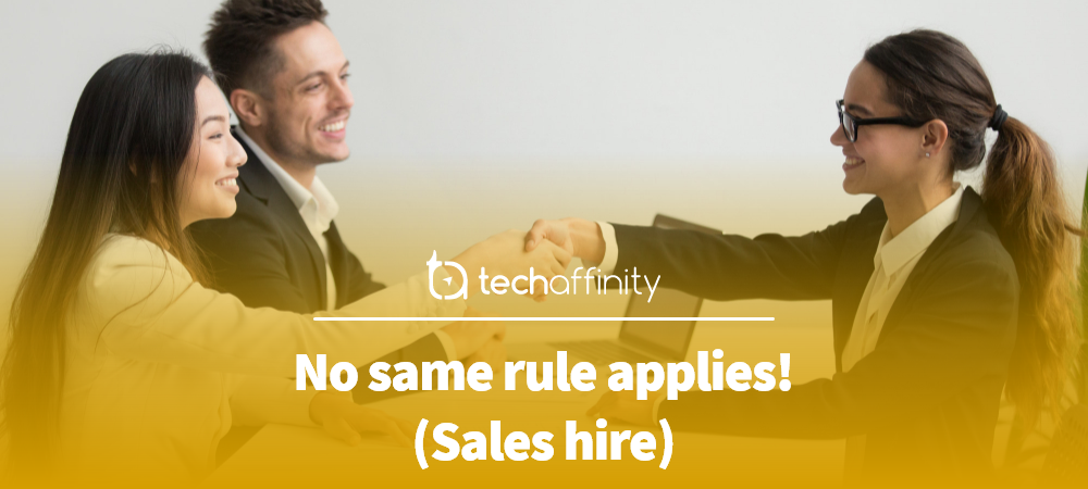 No same rule applies! (Sales hire)