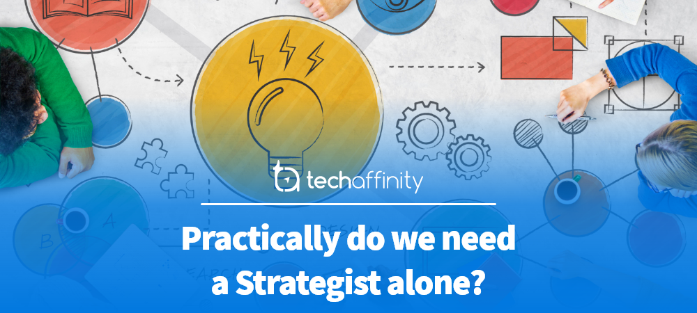 Practically do we need a Strategist alone - TechAffinity