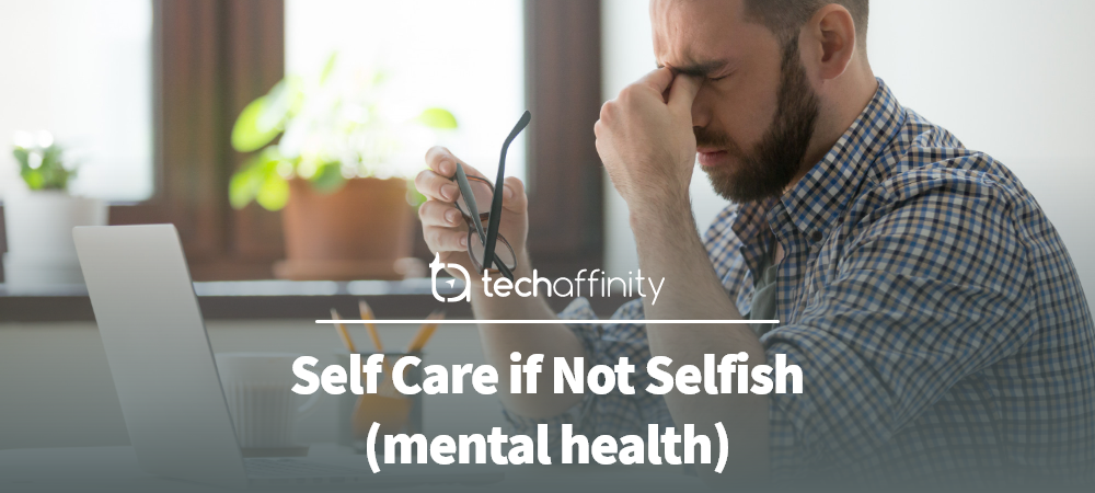 Self Care if Not Selfish (mental health) - TechAffinity